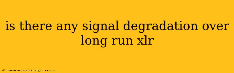 is there any signal degradation over long run xlr