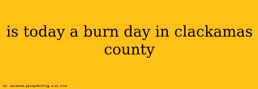 is today a burn day in clackamas county