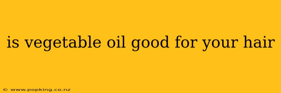 is vegetable oil good for your hair