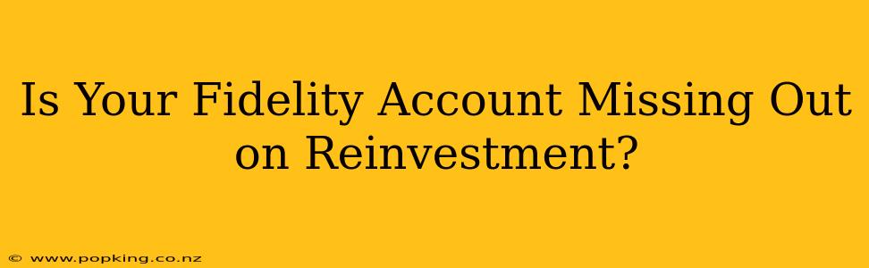 Is Your Fidelity Account Missing Out on Reinvestment?