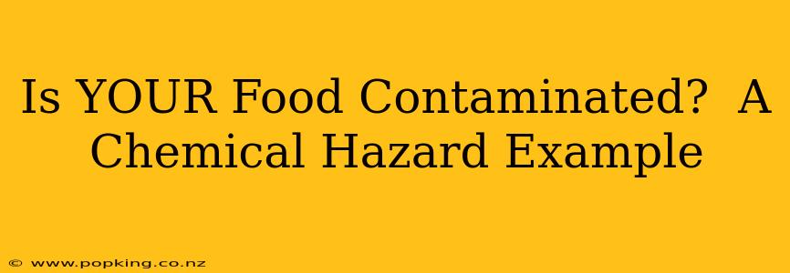 Is YOUR Food Contaminated?  A Chemical Hazard Example