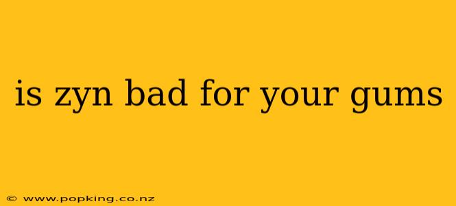 is zyn bad for your gums