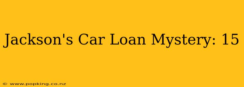 Jackson's Car Loan Mystery: 15