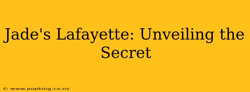 Jade's Lafayette: Unveiling the Secret