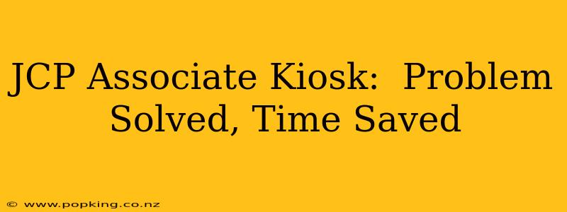 JCP Associate Kiosk:  Problem Solved, Time Saved