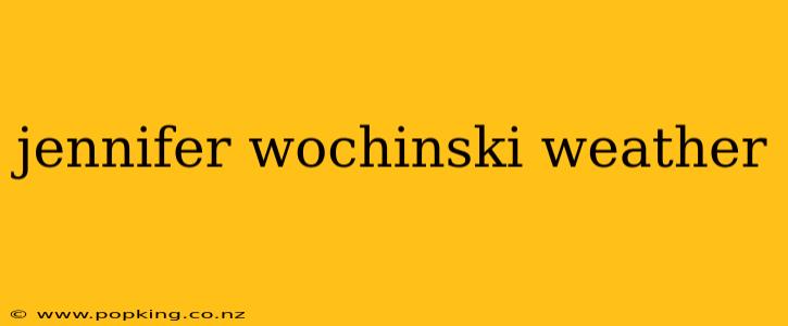 jennifer wochinski weather