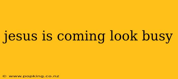 jesus is coming look busy