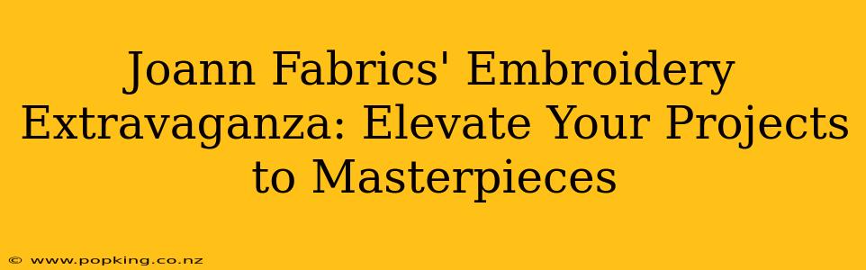 Joann Fabrics' Embroidery Extravaganza: Elevate Your Projects to Masterpieces