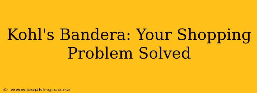 Kohl's Bandera: Your Shopping Problem Solved