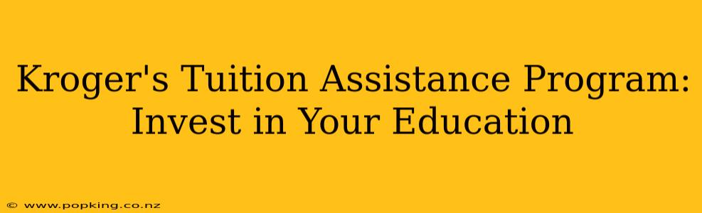Kroger's Tuition Assistance Program: Invest in Your Education
