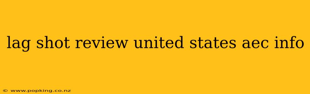 lag shot review united states aec info