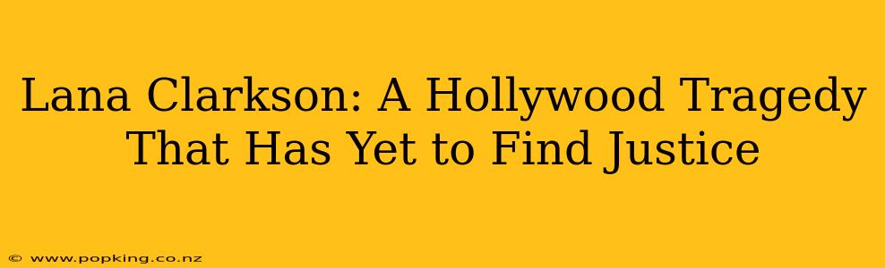 Lana Clarkson: A Hollywood Tragedy That Has Yet to Find Justice