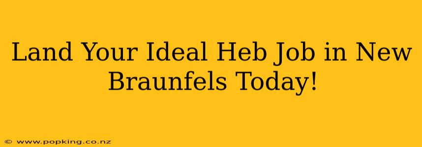 Land Your Ideal Heb Job in New Braunfels Today!