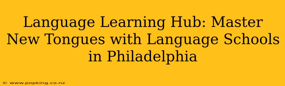 Language Learning Hub: Master New Tongues with Language Schools in Philadelphia
