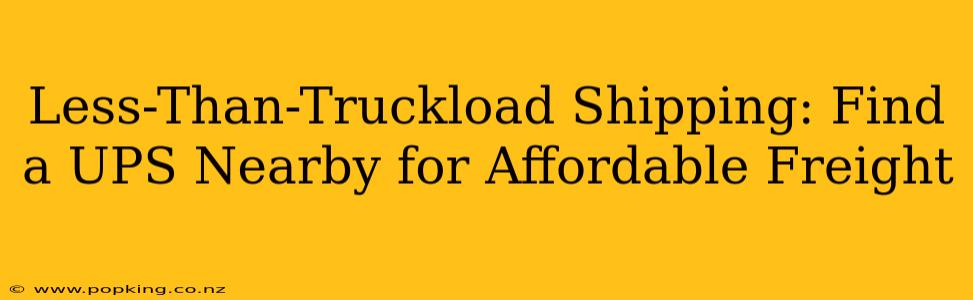 Less-Than-Truckload Shipping: Find a UPS Nearby for Affordable Freight