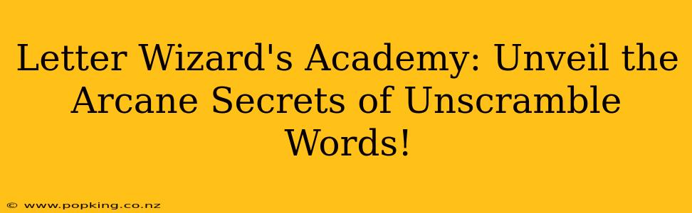Letter Wizard's Academy: Unveil the Arcane Secrets of Unscramble Words!