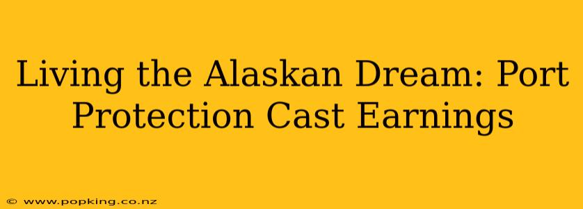 Living the Alaskan Dream: Port Protection Cast Earnings