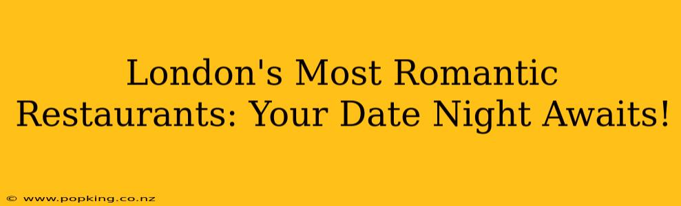 London's Most Romantic Restaurants: Your Date Night Awaits!