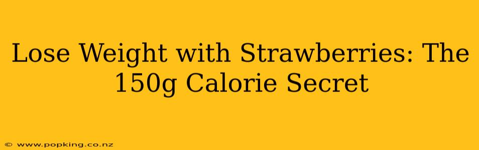 Lose Weight with Strawberries: The 150g Calorie Secret