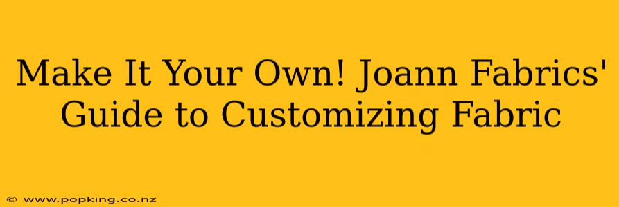 Make It Your Own! Joann Fabrics' Guide to Customizing Fabric