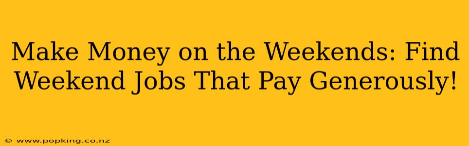 Make Money on the Weekends: Find Weekend Jobs That Pay Generously!