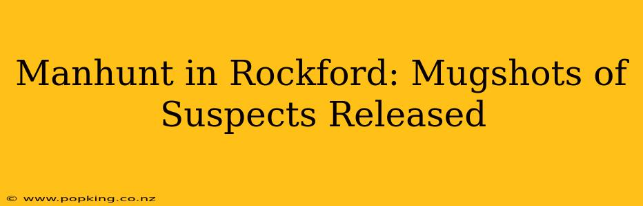 Manhunt in Rockford: Mugshots of Suspects Released