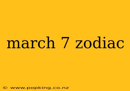 march 7 zodiac