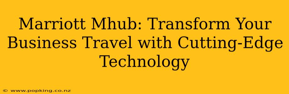 Marriott Mhub: Transform Your Business Travel with Cutting-Edge Technology