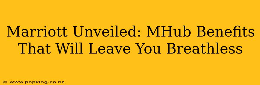 Marriott Unveiled: MHub Benefits That Will Leave You Breathless