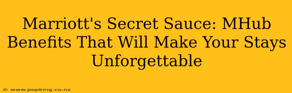 Marriott's Secret Sauce: MHub Benefits That Will Make Your Stays Unforgettable