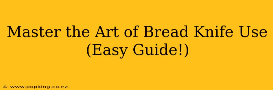 Master the Art of Bread Knife Use (Easy Guide!)