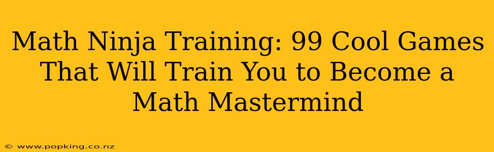 Math Ninja Training: 99 Cool Games That Will Train You to Become a Math Mastermind