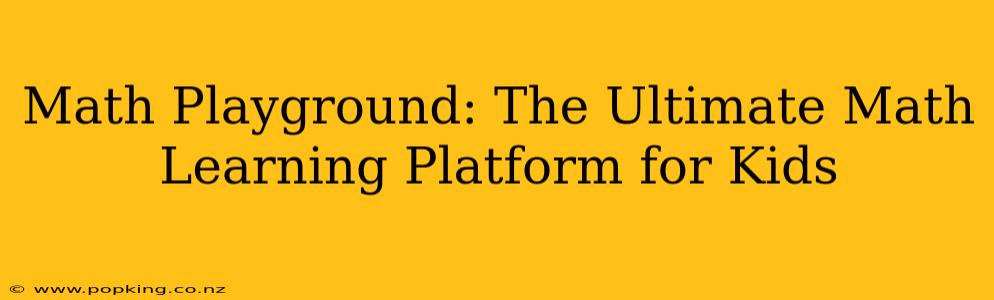 Math Playground: The Ultimate Math Learning Platform for Kids