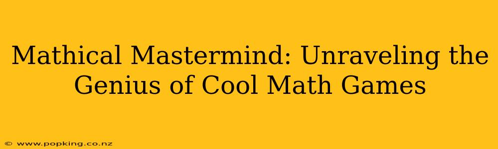 Mathical Mastermind: Unraveling the Genius of Cool Math Games