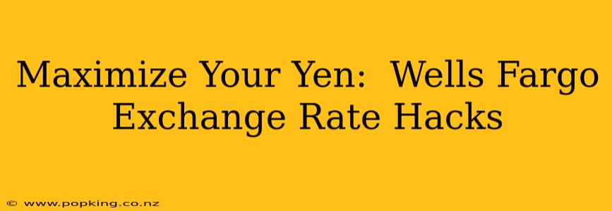 Maximize Your Yen:  Wells Fargo Exchange Rate Hacks