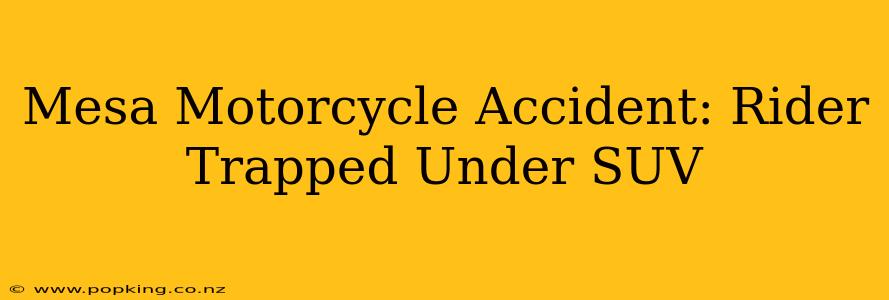 Mesa Motorcycle Accident: Rider Trapped Under SUV