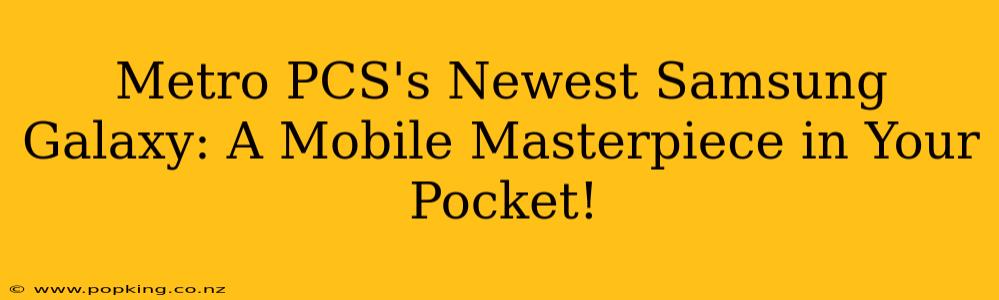 Metro PCS's Newest Samsung Galaxy: A Mobile Masterpiece in Your Pocket!