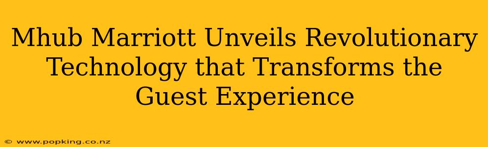 Mhub Marriott Unveils Revolutionary Technology that Transforms the Guest Experience