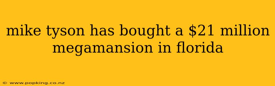 mike tyson has bought a $21 million megamansion in florida