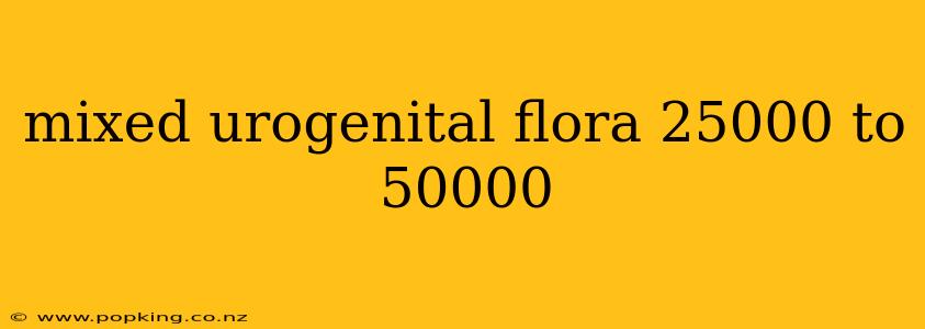 mixed urogenital flora 25000 to 50000