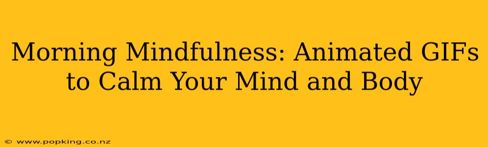 Morning Mindfulness: Animated GIFs to Calm Your Mind and Body