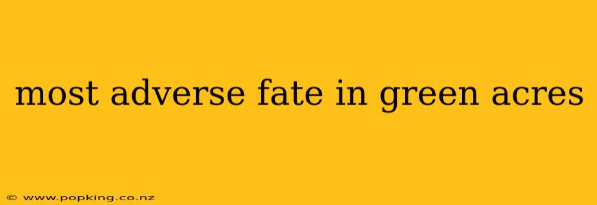 most adverse fate in green acres