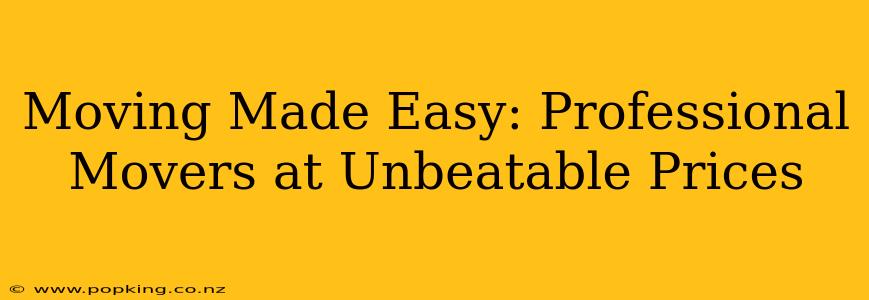 Moving Made Easy: Professional Movers at Unbeatable Prices