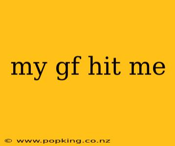 my gf hit me