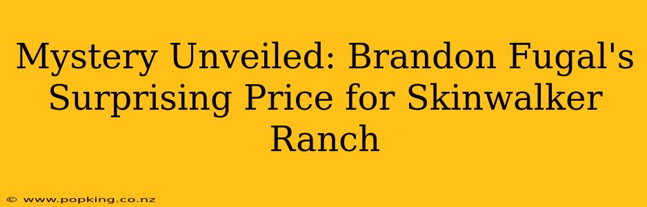 Mystery Unveiled: Brandon Fugal's Surprising Price for Skinwalker Ranch