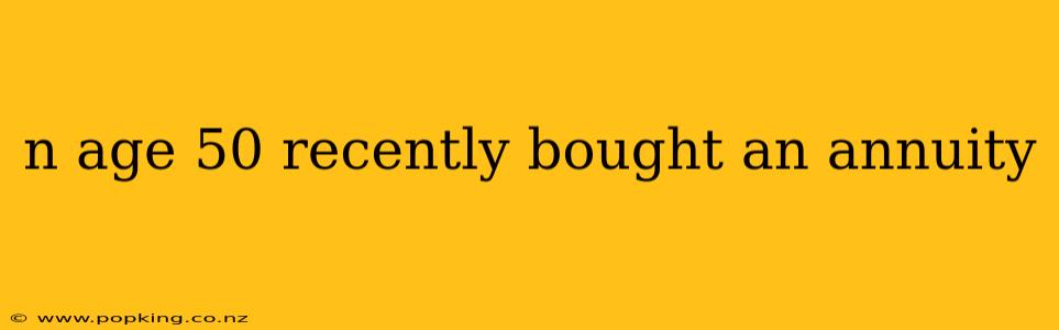 n age 50 recently bought an annuity