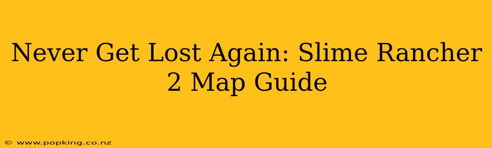 Never Get Lost Again: Slime Rancher 2 Map Guide