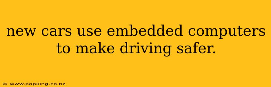 new cars use embedded computers to make driving safer.