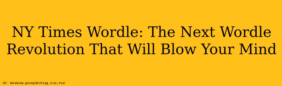 NY Times Wordle: The Next Wordle Revolution That Will Blow Your Mind