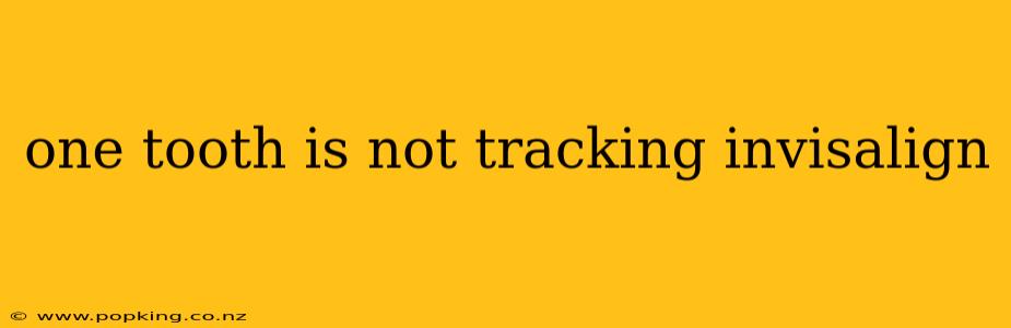 one tooth is not tracking invisalign